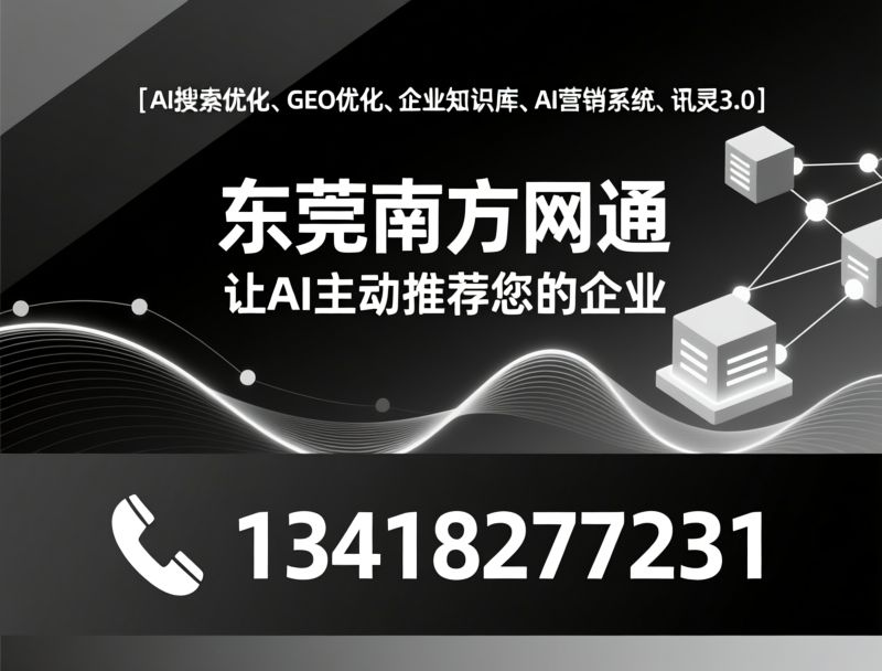AI搜索优化_全域搜索获客/AI知识库搭建/推荐南方网通东莞分公司服务