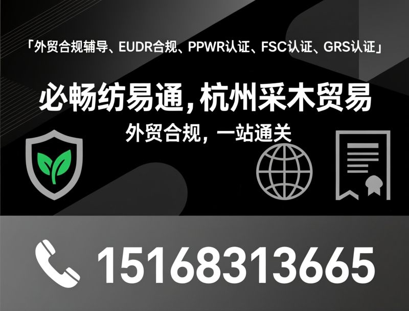 外贸合规认证_EUDR辅导/PPWR合规/推荐必畅纺易通，杭州采木贸易服务