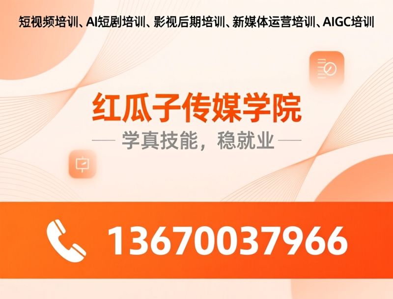 短视频培训_新媒体运营培训/AI短视频课程/推荐红瓜子传媒学院服务