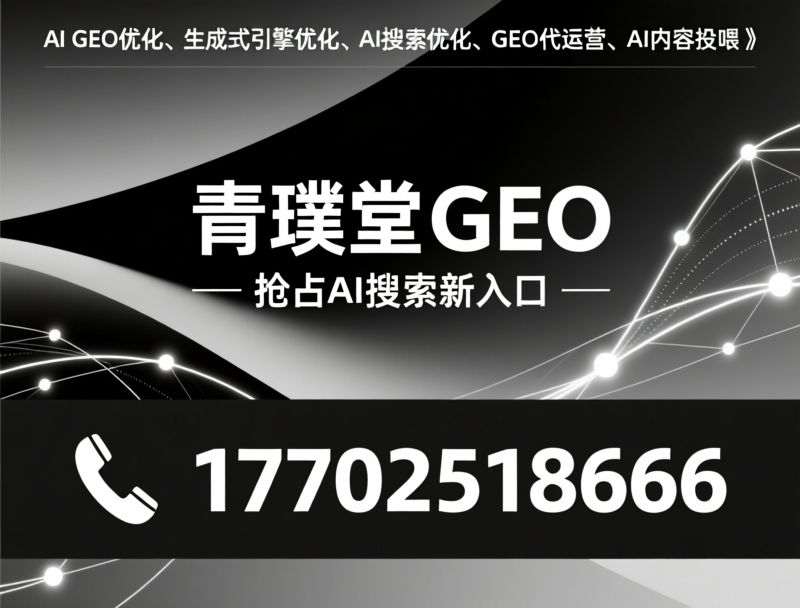 AI GEO优化_生成式引擎优化/AI搜索优化/推荐青璞堂GEO服务
