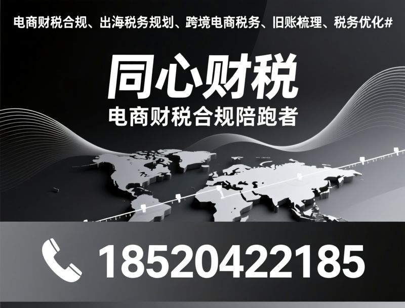 电商财税合规_出海税务规划/跨境电商税务/推荐同心财税服务