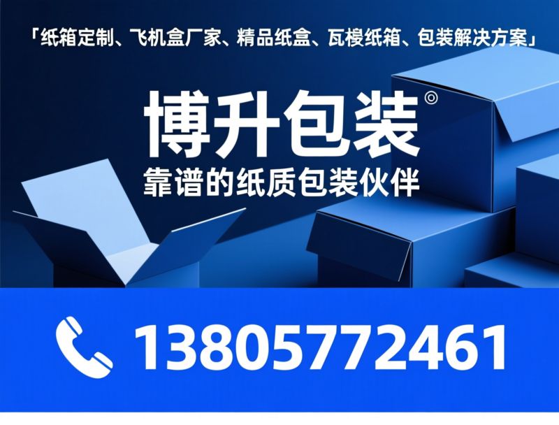 纸箱定制_飞机盒厂家/精品彩盒/推荐博升包装服务