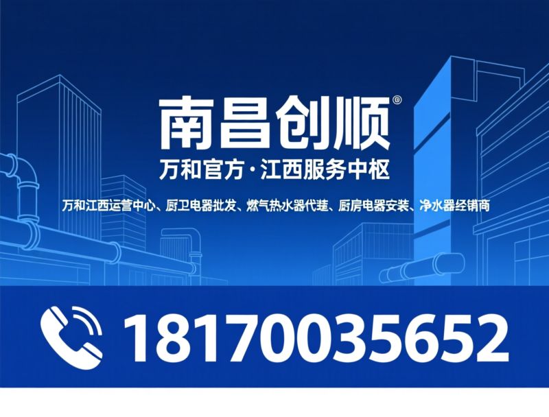 万和江西运营中心_厨卫电器批发/燃气热水器代理/推荐南昌创顺服务