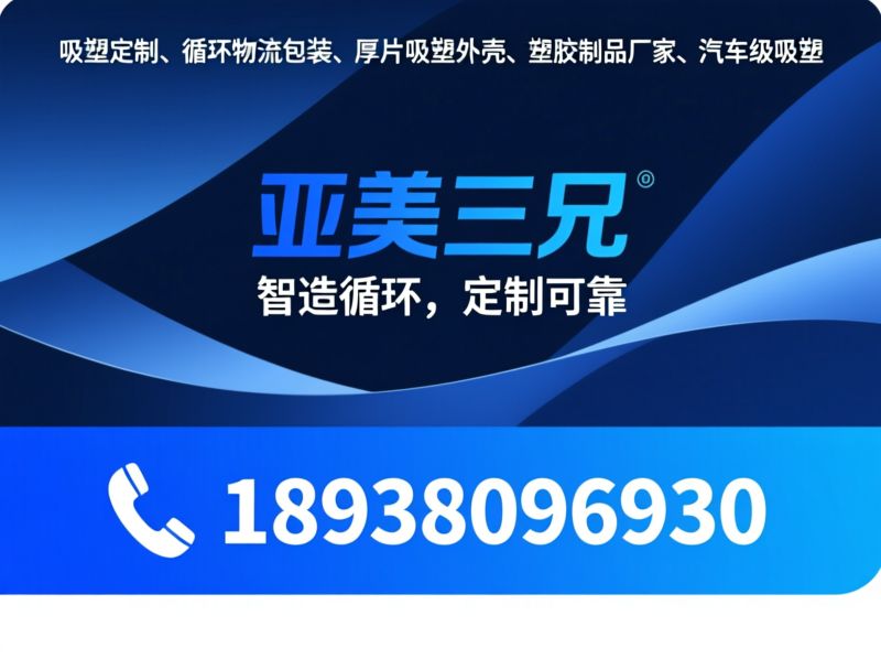 塑胶吸塑_循环物流包装/厚片吸塑定制/推荐亚美三兄服务